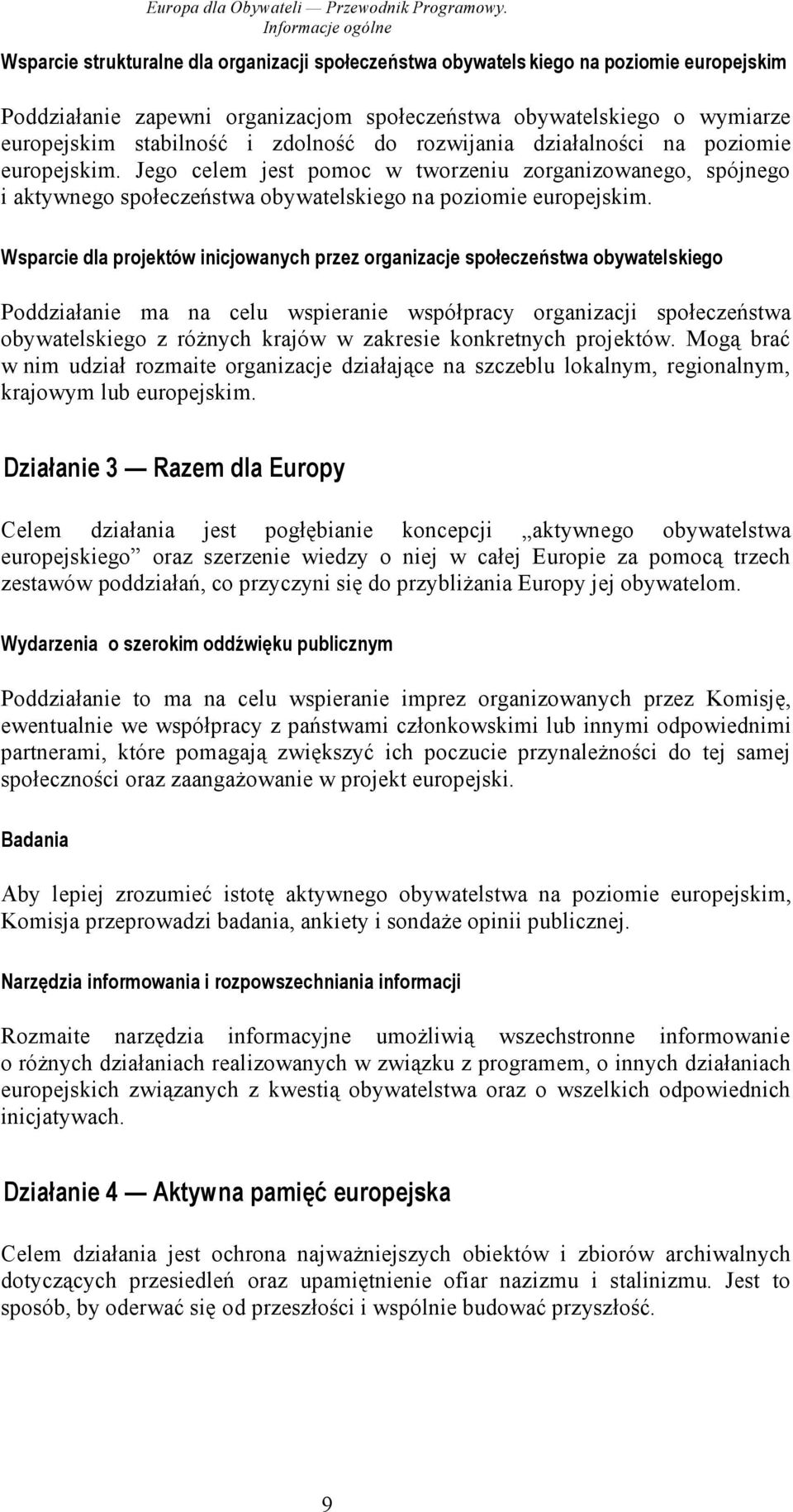 stabilność i zdolność do rozwijania działalności na poziomie europejskim. Jego celem jest pomoc w tworzeniu zorganizowanego, spójnego i aktywnego społeczeństwa obywatelskiego na poziomie europejskim.