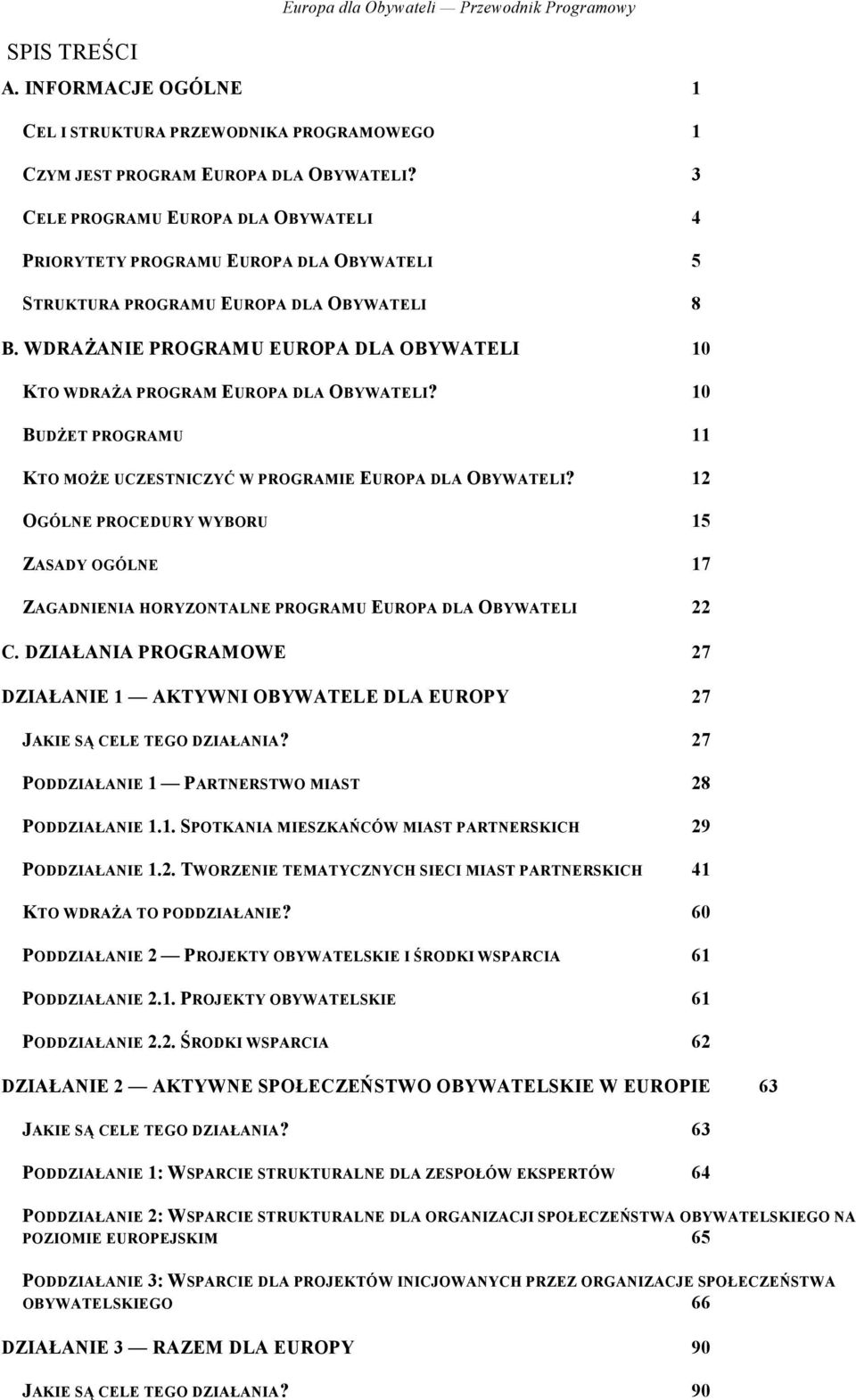 WDRAŻANIE PROGRAMU EUROPA DLA OBYWATELI 10 KTO WDRAŻA PROGRAM EUROPA DLA OBYWATELI? 10 BUDŻET PROGRAMU 11 KTO MOŻE UCZESTNICZYĆ W PROGRAMIE EUROPA DLA OBYWATELI?