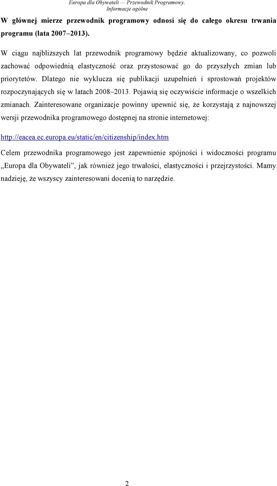 Dlatego nie wyklucza się publikacji uzupełnień i sprostowań projektów rozpoczynających się w latach 2008 2013. Pojawią się oczywiście informacje o wszelkich zmianach.