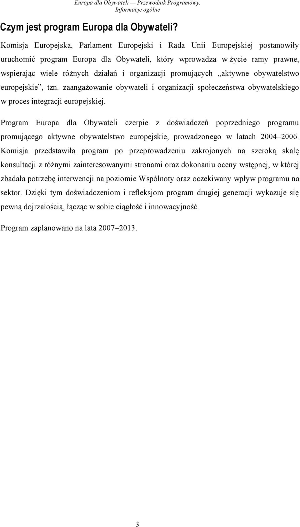 organizacji promujących aktywne obywatelstwo europejskie, tzn. zaangażowanie obywateli i organizacji społeczeństwa obywatelskiego w proces integracji europejskiej.