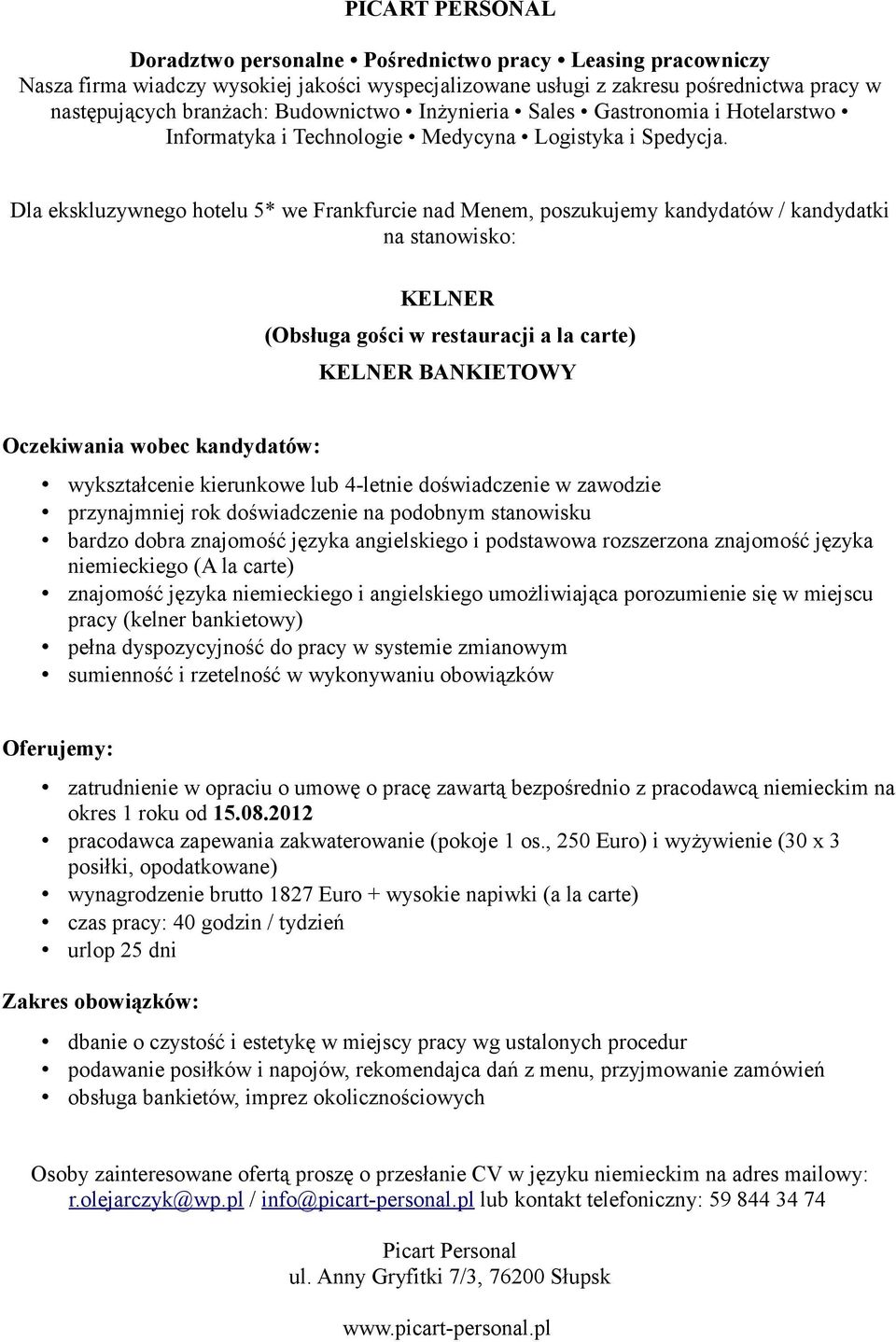 znajomość języka niemieckiego i angielskiego umożliwiająca porozumienie się w miejscu pracy (kelner bankietowy) zatrudnienie w opraciu o umowę o pracę zawartą bezpośrednio z pracodawcą niemieckim na