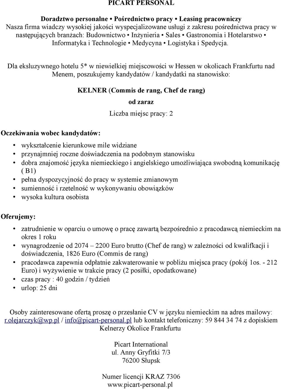 komunikację ( B1) wysoka kultura osobista zatrudnienie w oparciu o umowę o pracę zawartą bezpośrednio z pracodawcą niemieckim na okres 1 roku wynagrodzenie od 2074 2200 Euro brutto (Chef de rang) w