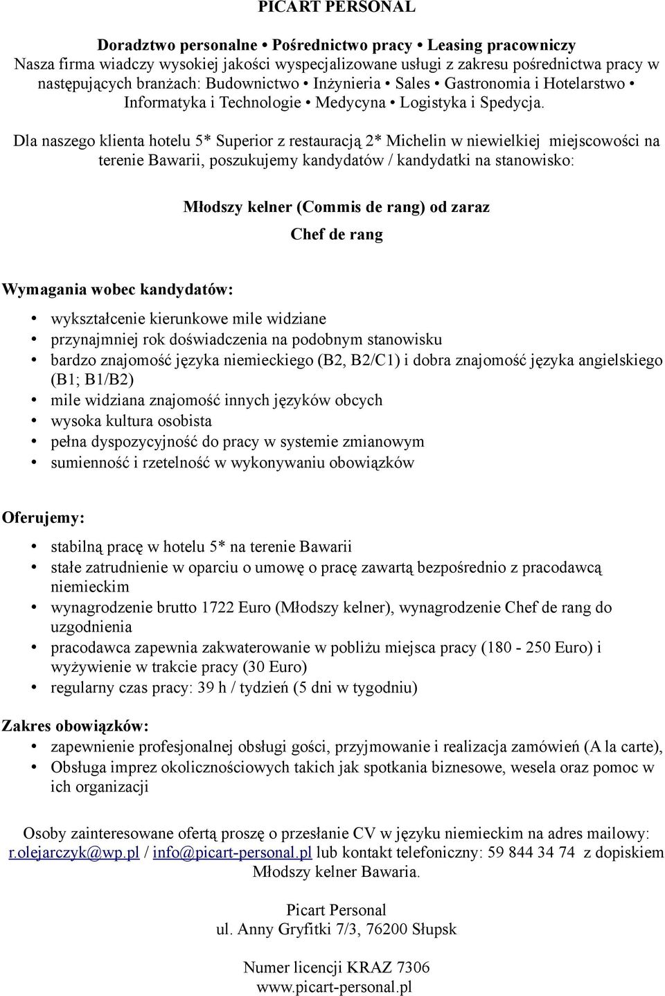 znajomość języka angielskiego (B1; B1/B2) mile widziana znajomość innych języków obcych wysoka kultura osobista stabilną pracę w hotelu 5* na terenie Bawarii stałe zatrudnienie w oparciu o umowę o