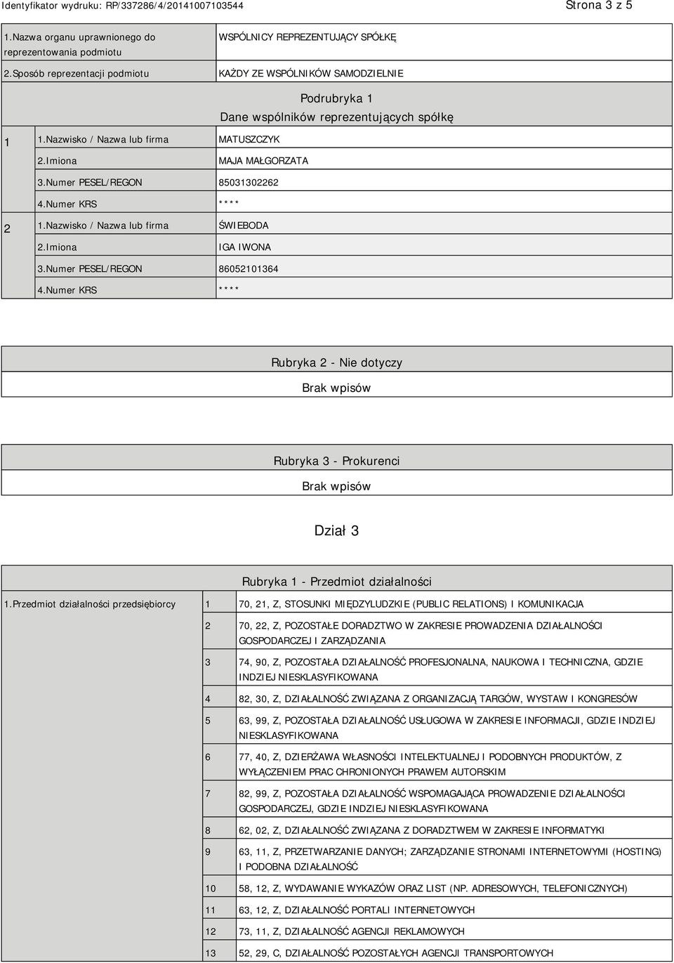 Nazwisko / Nazwa lub firma ŚWIEBODA IGA IWONA 3.Numer PESEL/REGON 86052101364 4.Numer KRS **** Rubryka 2 - Nie dotyczy Rubryka 3 - Prokurenci Dział 3 Rubryka 1 - Przedmiot działalności 1.