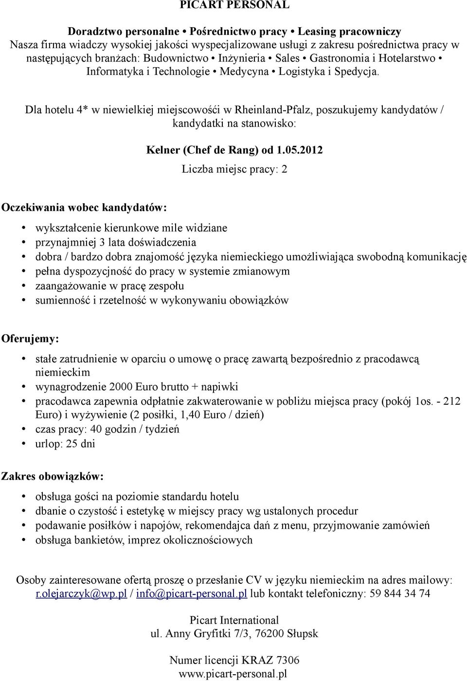 dyspozycjność do pracy w systemie zmianowym zaangażowanie w pracę zespołu stałe zatrudnienie w oparciu o umowę o pracę zawartą bezpośrednio z pracodawcą wynagrodzenie 2000 Euro brutto + napiwki