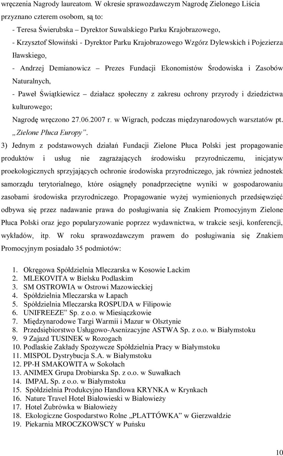 Wzgórz Dylewskich i Pojezierza Iławskiego, - Andrzej Demianowicz Prezes Fundacji Ekonomistów Środowiska i Zasobów Naturalnych, - Paweł Świątkiewicz działacz społeczny z zakresu ochrony przyrody i