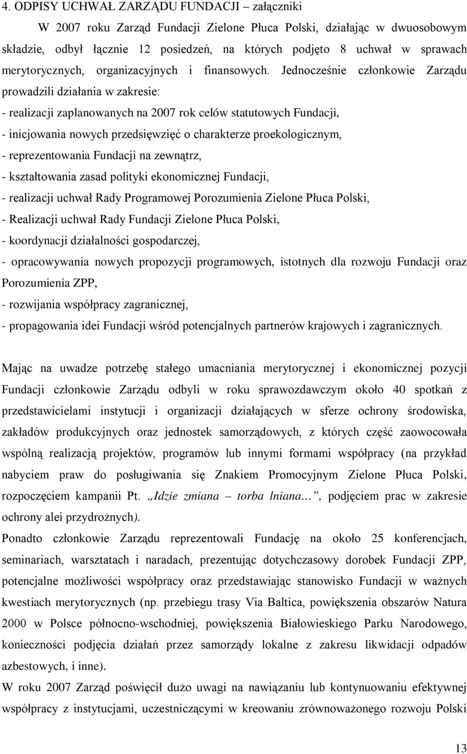 Jednocześnie członkowie Zarządu prowadzili działania w zakresie: - realizacji zaplanowanych na 2007 rok celów statutowych Fundacji, - inicjowania nowych przedsięwzięć o charakterze proekologicznym, -