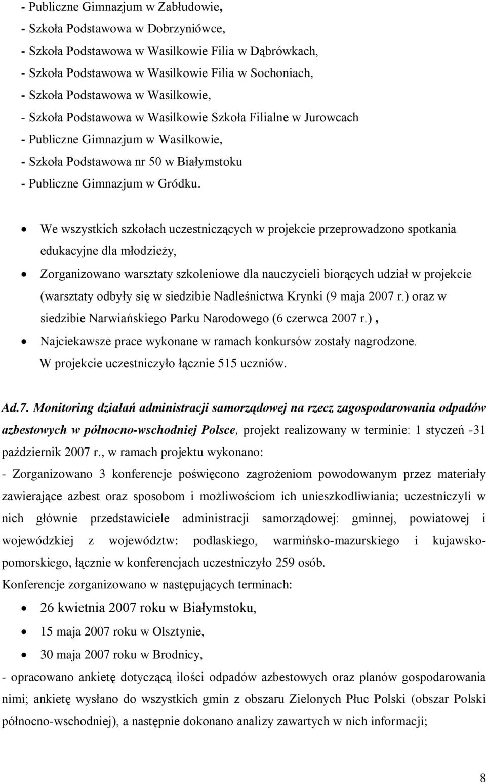 We wszystkich szkołach uczestniczących w projekcie przeprowadzono spotkania edukacyjne dla młodzieży, Zorganizowano warsztaty szkoleniowe dla nauczycieli biorących udział w projekcie (warsztaty