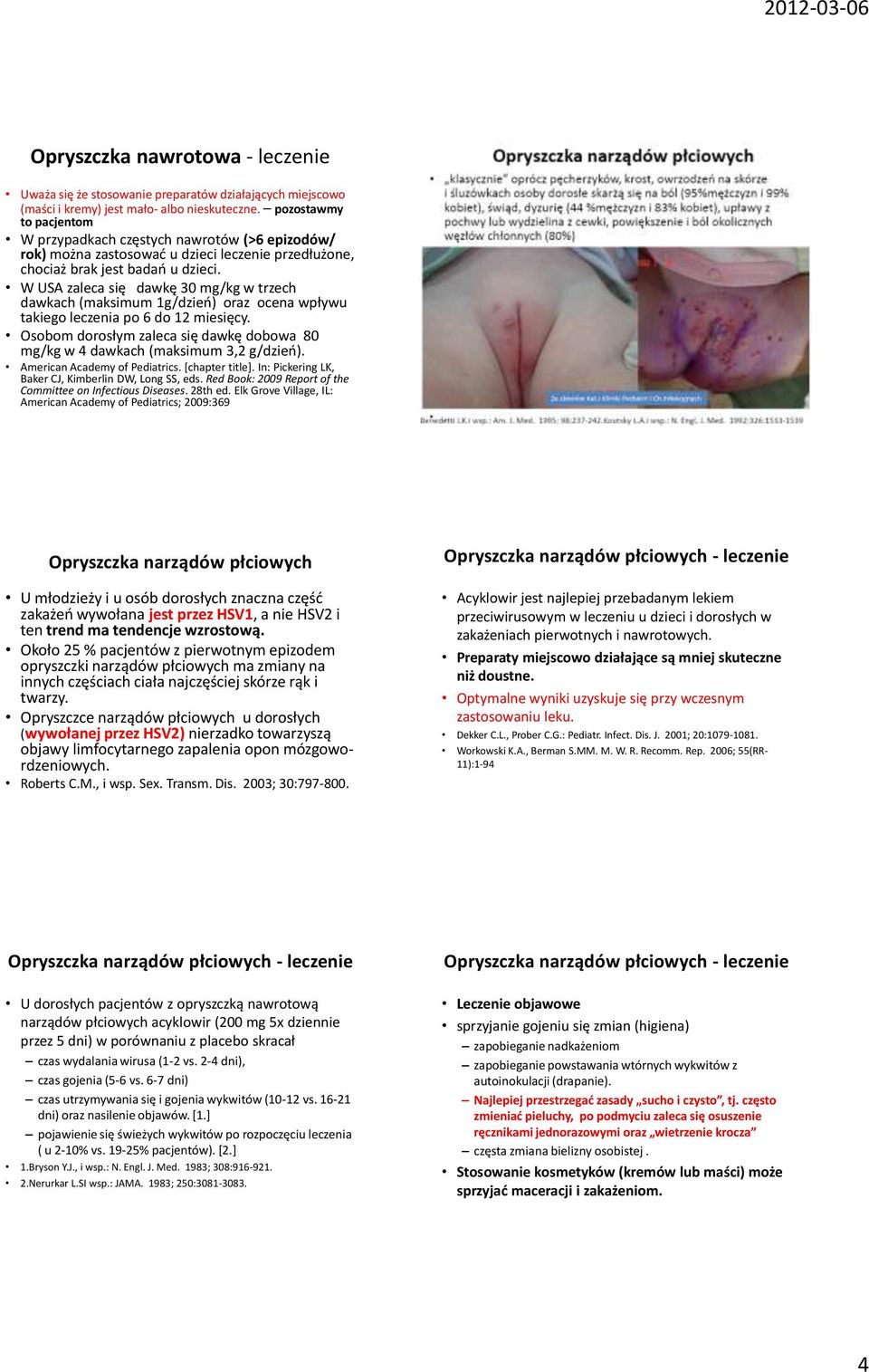 W USA zaleca się dawkę 30 mg/kg w trzech dawkach (maksimum 1g/dzień) oraz ocena wpływu takiego leczenia po 6 do 12 miesięcy.