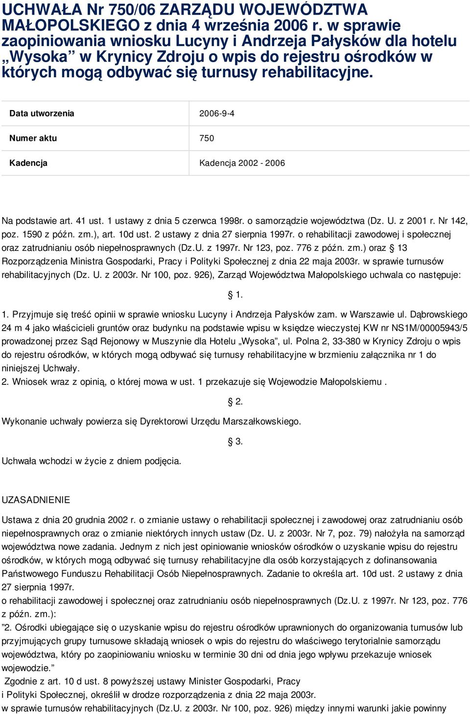 Data utworzenia 2006-9-4 Numer aktu 750 Kadencja Kadencja 2002-2006 Na podstawie art. 41 ust. 1 ustawy z dnia 5 czerwca 1998r. o samorządzie województwa (Dz. U. z 2001 r. Nr 142, poz. 1590 z późn. zm.