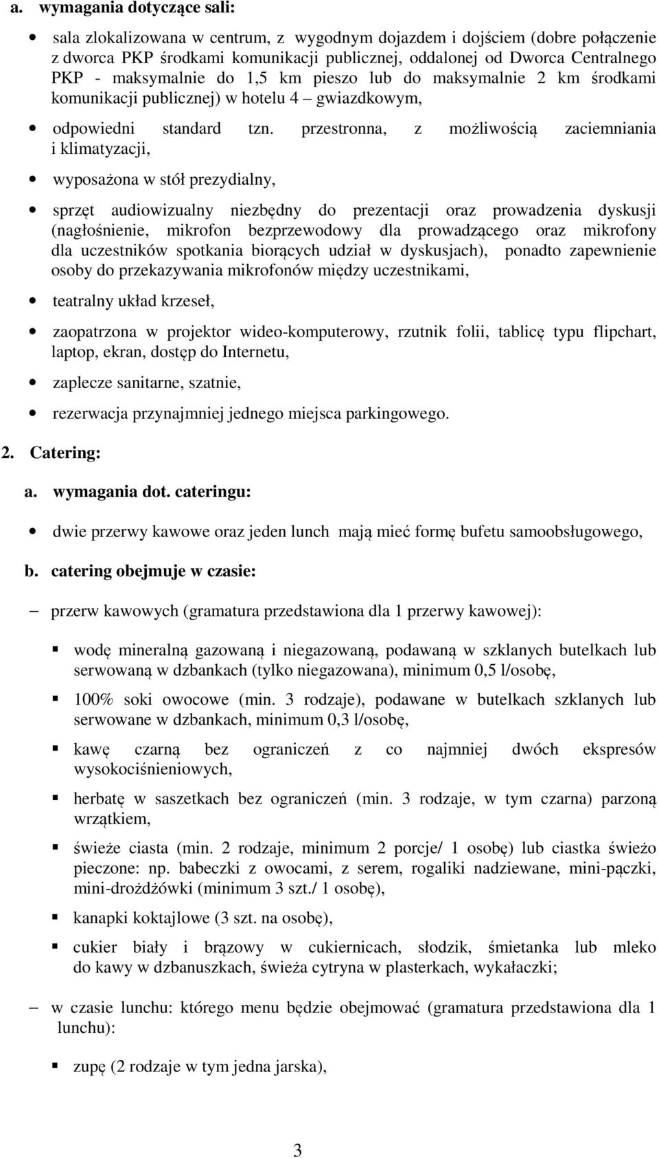 przestronna, z możliwością zaciemniania i klimatyzacji, wyposażona w stół prezydialny, sprzęt audiowizualny niezbędny do prezentacji oraz prowadzenia dyskusji (nagłośnienie, mikrofon bezprzewodowy