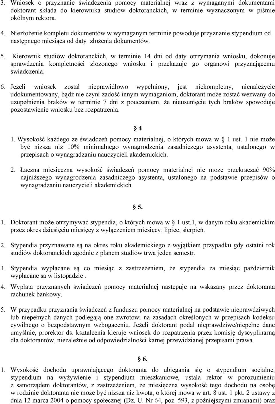 Kierownik studiów doktoranckich, w terminie 14 dni od daty otrzymania wniosku, dokonuje sprawdzenia kompletności złożonego wniosku i przekazuje go organowi przyznającemu świadczenia. 6.