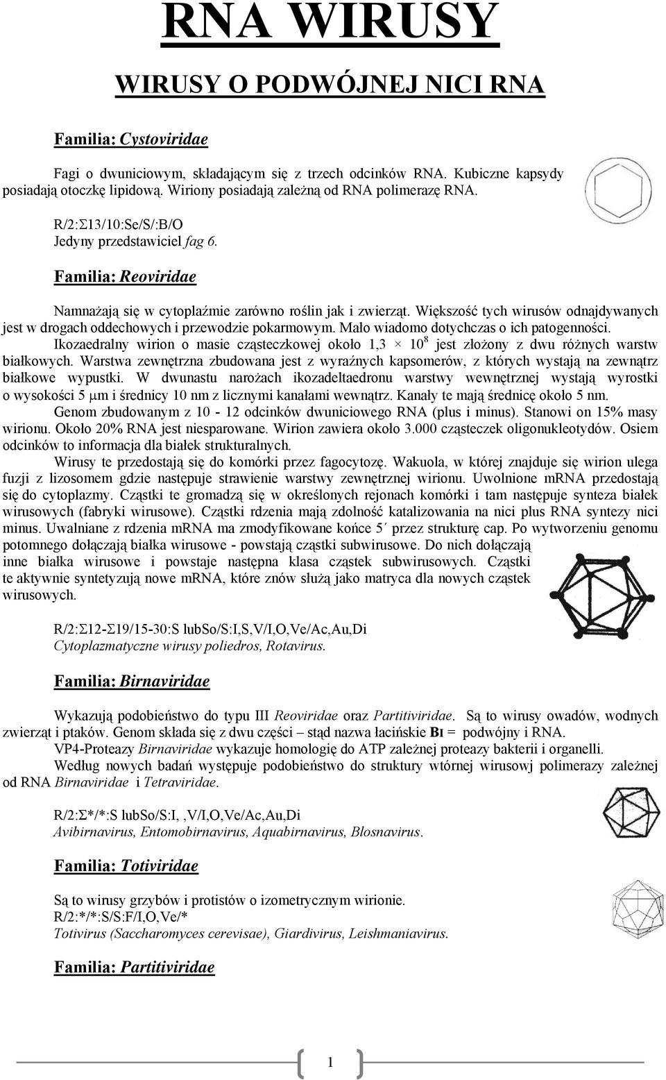 Większość tych wirusów odnajdywanych jest w drogach oddechowych i przewodzie pokarmowym. Mało wiadomo dotychczas o ich patogenności.