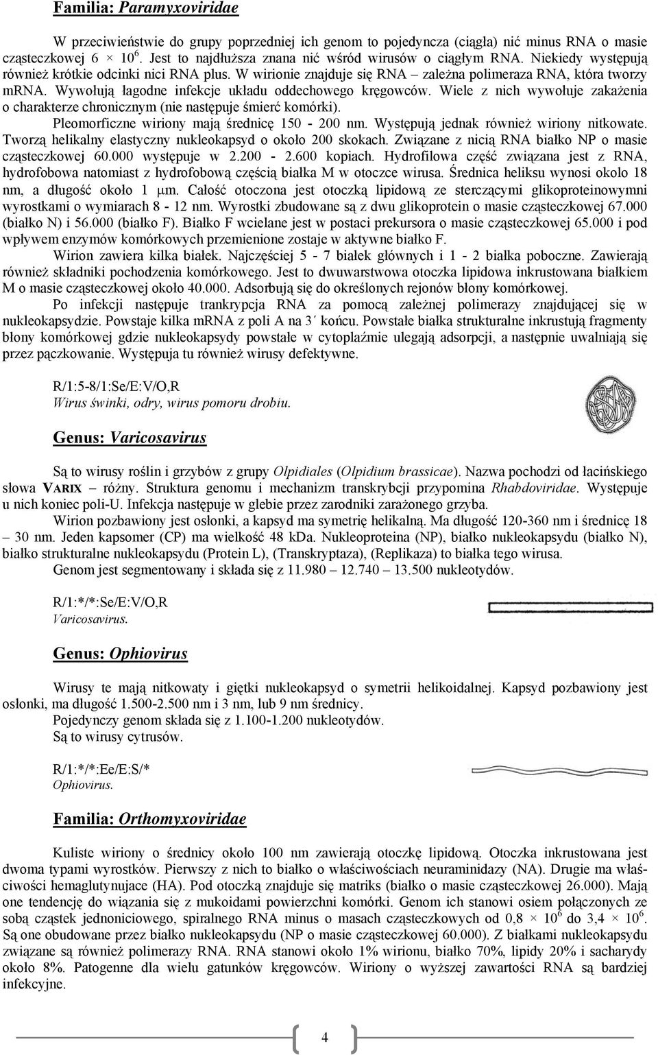 Wiele z nich wywołuje zakażenia o charakterze chronicznym (nie następuje śmierć komórki). Pleomorficzne wiriony mają średnicę 150-200 nm. Występują jednak również wiriony nitkowate.