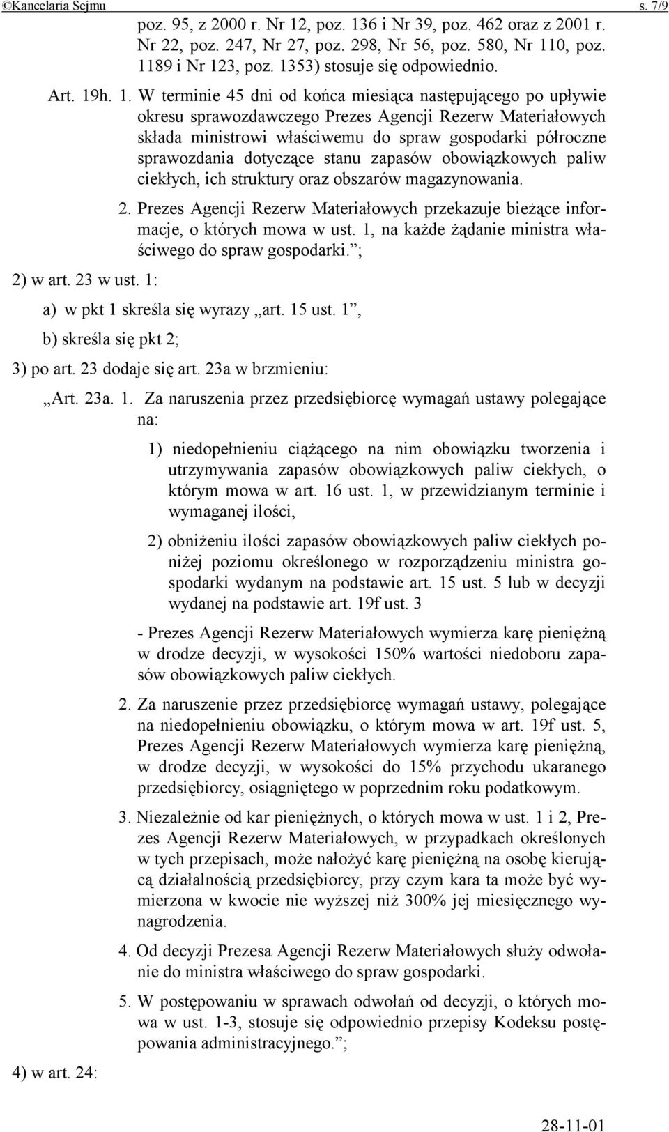 h. 1. W terminie 45 dni od końca miesiąca następującego po upływie okresu sprawozdawczego Prezes Agencji Rezerw Materiałowych składa ministrowi właściwemu do spraw gospodarki półroczne sprawozdania