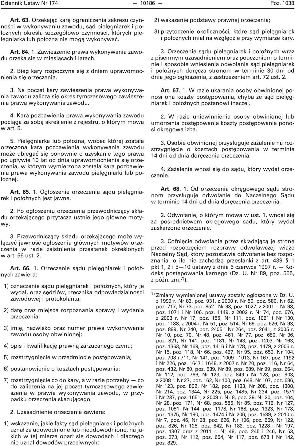 Zawieszenie prawa wykonywania zawodu orzeka się w miesiącach i latach. 2. Bieg kary rozpoczyna się z dniem uprawomocnienia się orzeczenia. 3.