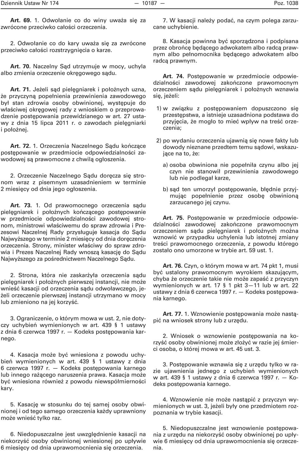 Jeżeli sąd pielęgniarek i położnych uzna, że przyczyną popełnienia przewinienia zawodowego był stan zdrowia osoby obwinionej, występuje do właściwej okręgowej rady z wnioskiem o przeprowadzenie