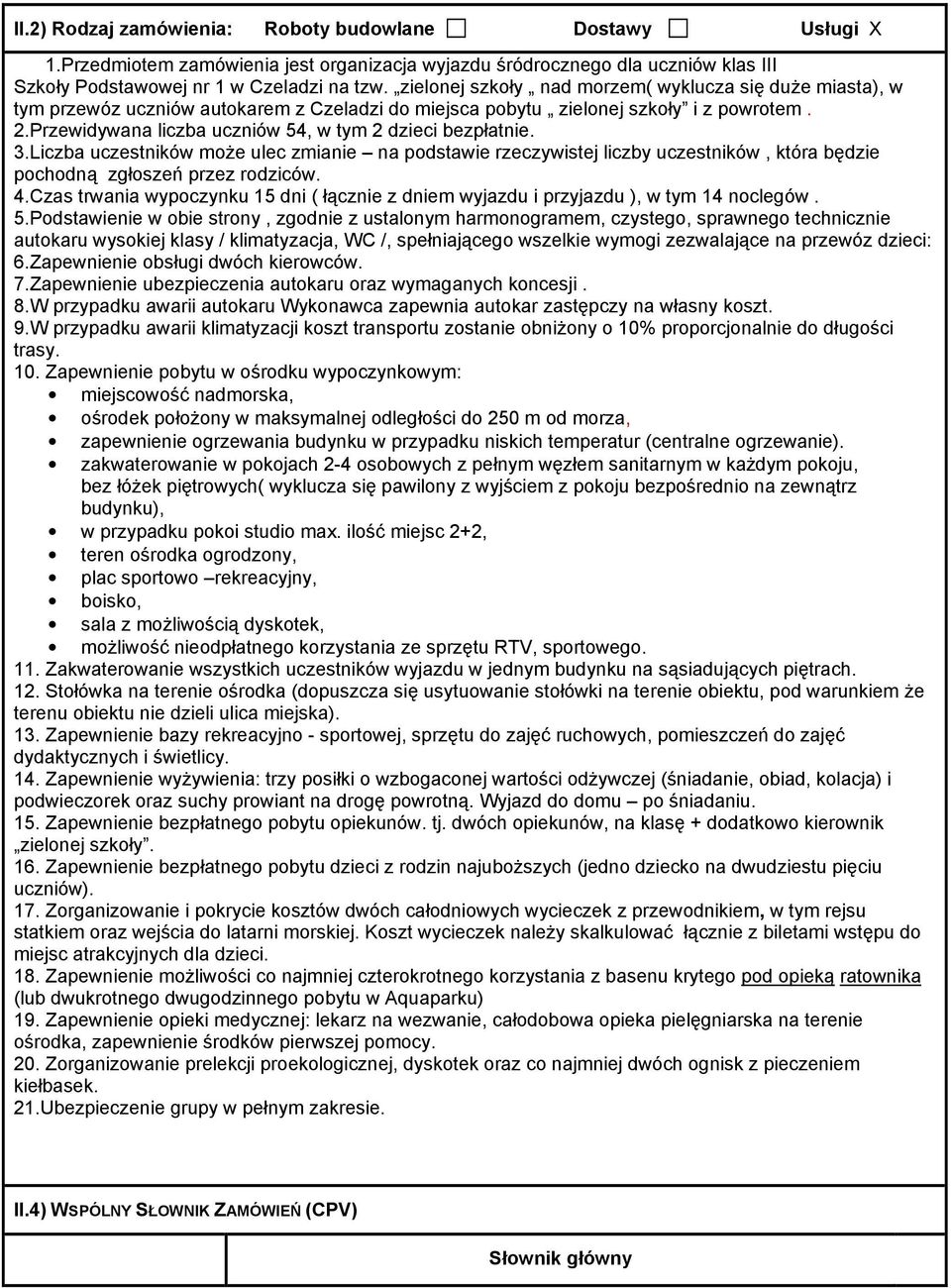 Przewidywana liczba uczniów 54, w tym 2 dzieci bezpłatnie. 3.Liczba uczestników moŝe ulec zmianie na podstawie rzeczywistej liczby uczestników, która będzie pochodną zgłoszeń przez rodziców. 4.