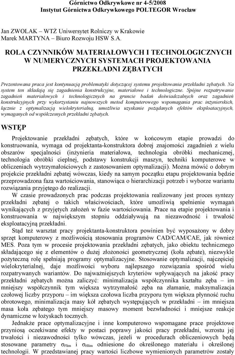 TYNA Biuro Rozwoju HSW S.A. ROLA CZYNNIÓW MATERIAŁOWYCH I TECHNOLOGICZNYCH W NUMERYCZNYCH SYSTEMACH PROJETOWANIA PRZEŁADNI ZĘBATYCH Prezentowana praca jest kontynuacją problematyki dotyczącej systemu