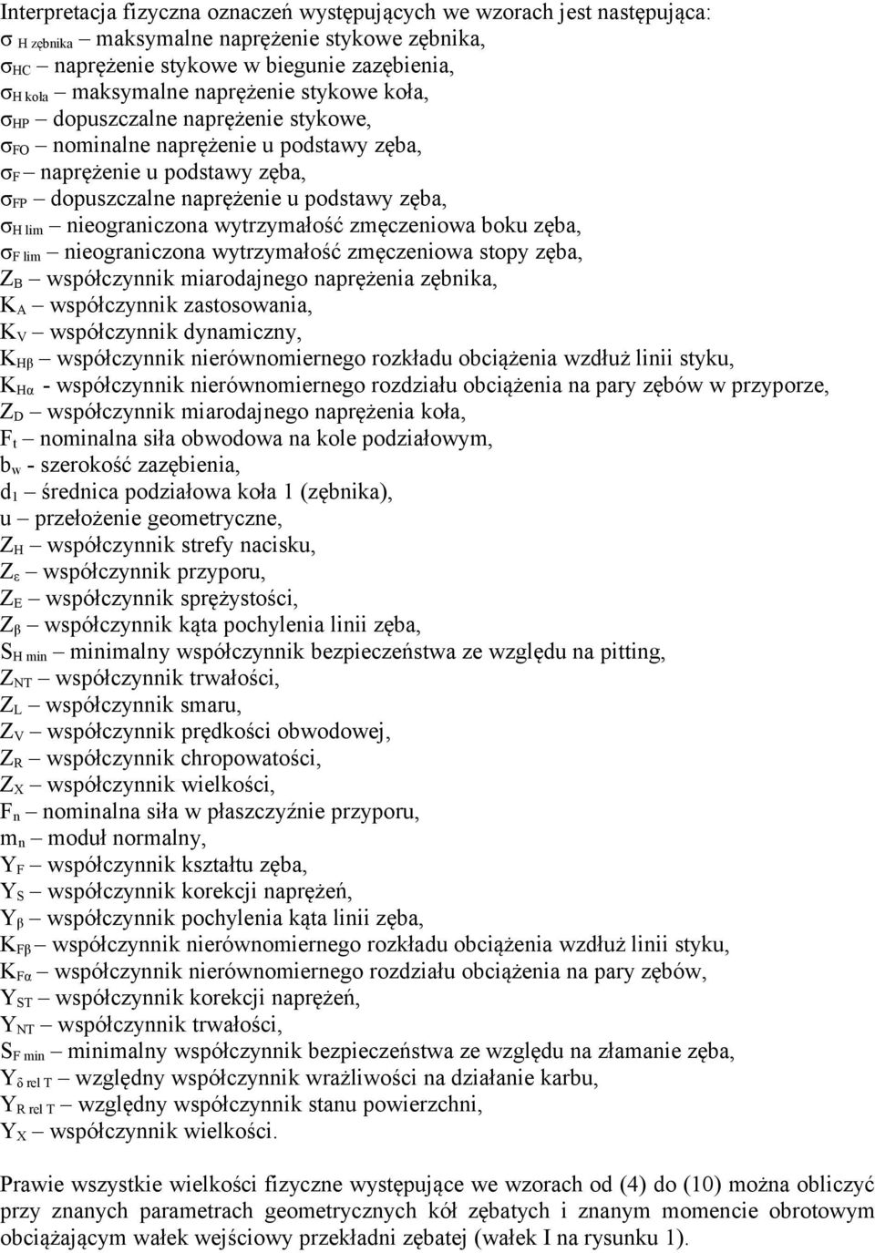 nieograniczona wytrzymałość zmęczeniowa boku zęba, σ F lim nieograniczona wytrzymałość zmęczeniowa stopy zęba, Z B współczynnik miarodajnego naprężenia zębnika, A współczynnik zastosowania, V