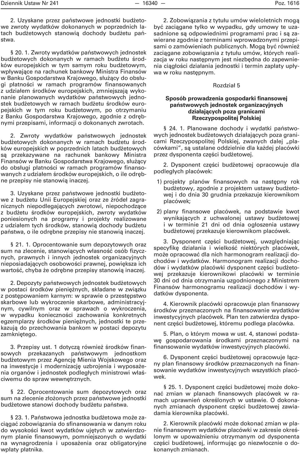 16 2. Uzyskane przez państwowe jednostki budżetowe zwroty wydatków dokonanych w poprzednich latach budżetowych stanowią dochody budżetu państwa. 20. 1.