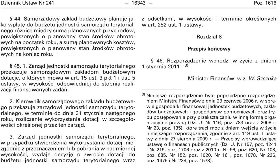 początek roku, a sumą planowanych kosztów, powiększonych o planowany stan środków obrotowych na koniec roku. 45. 1.