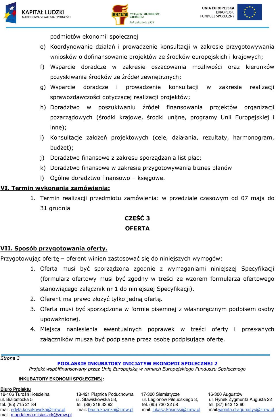 realizacji projektów; h) Doradztwo w poszukiwaniu źródeł finansowania projektów organizacji pozarządowych (środki krajowe, środki unijne, programy Unii Europejskiej i inne); i) Konsultacje założeń