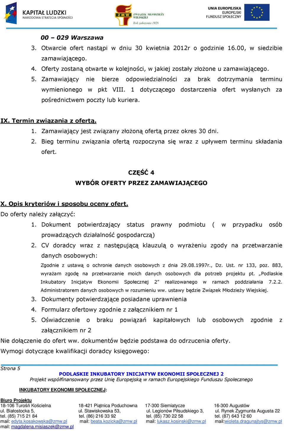 Termin związania z ofertą. 1. Zamawiający jest związany złożoną ofertą przez okres 30 dni. 2. Bieg terminu związania ofertą rozpoczyna się wraz z upływem terminu składania ofert.