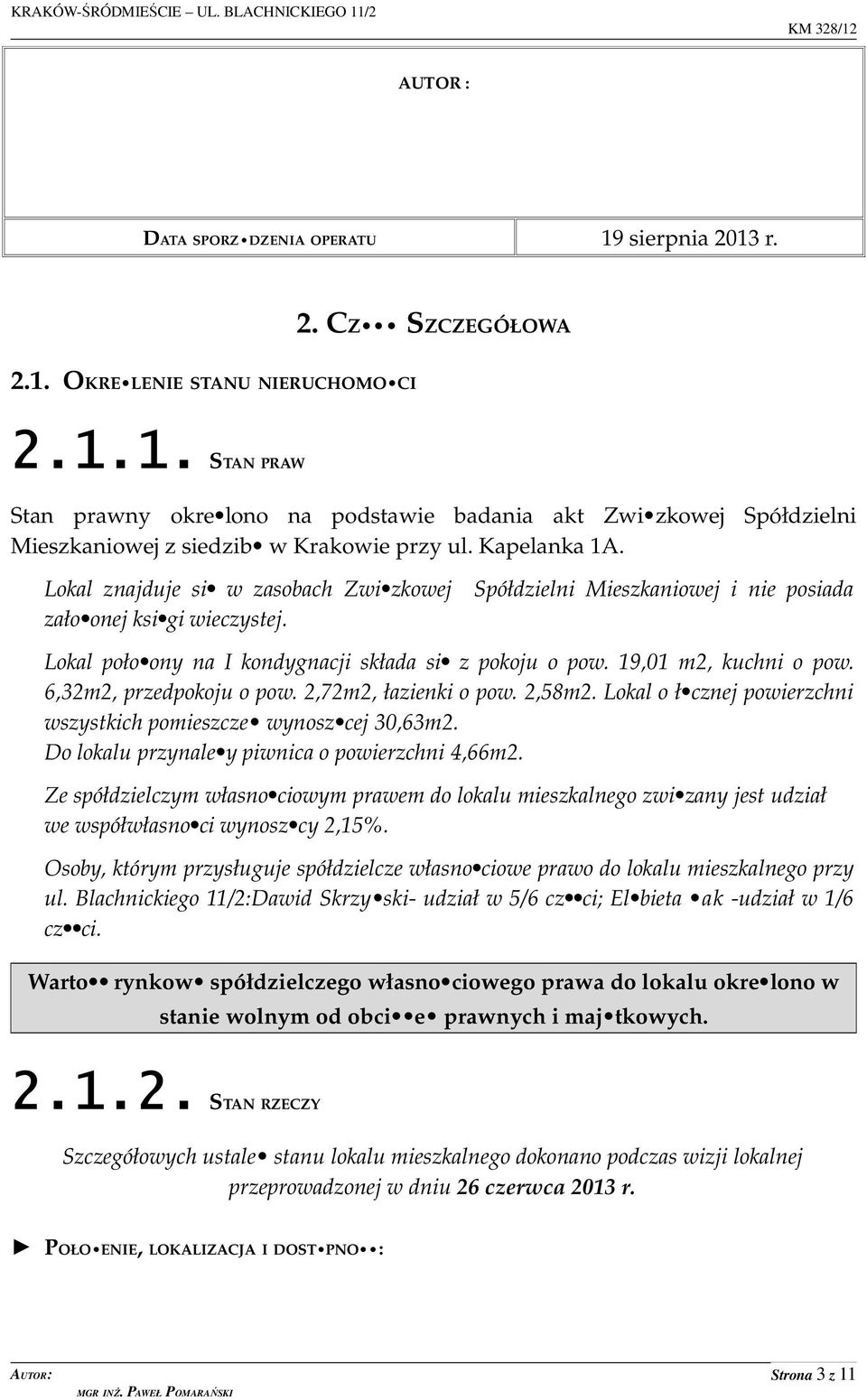 19,01 m2, kuchni o pow. 6,32m2, przedpokoju o pow. 2,72m2, łazienki o pow. 2,58m2. Lokal o ł cznej powierzchni wszystkich pomieszcze wynosz cej 30,63m2.