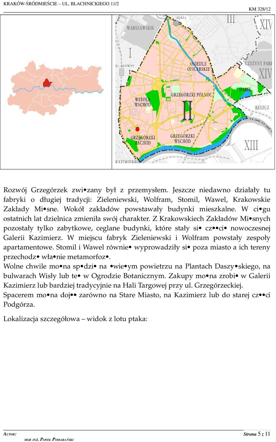 Z Krakowskiech Zakładów Mi snych pozostały tylko zabytkowe, ceglane budynki, które stały si cz ci nowoczesnej Galerii Kazimierz. W miejscu fabryk Zieleniewski i Wolfram powstały zespoły apartamentowe.
