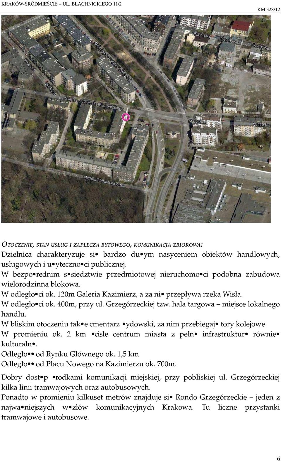 Grzegórzeckiej tzw. hala targowa miejsce lokalnego handlu. W bliskim otoczeniu tak e cmentarz ydowski, za nim przebiegaj tory kolejowe. W promieniu ok.