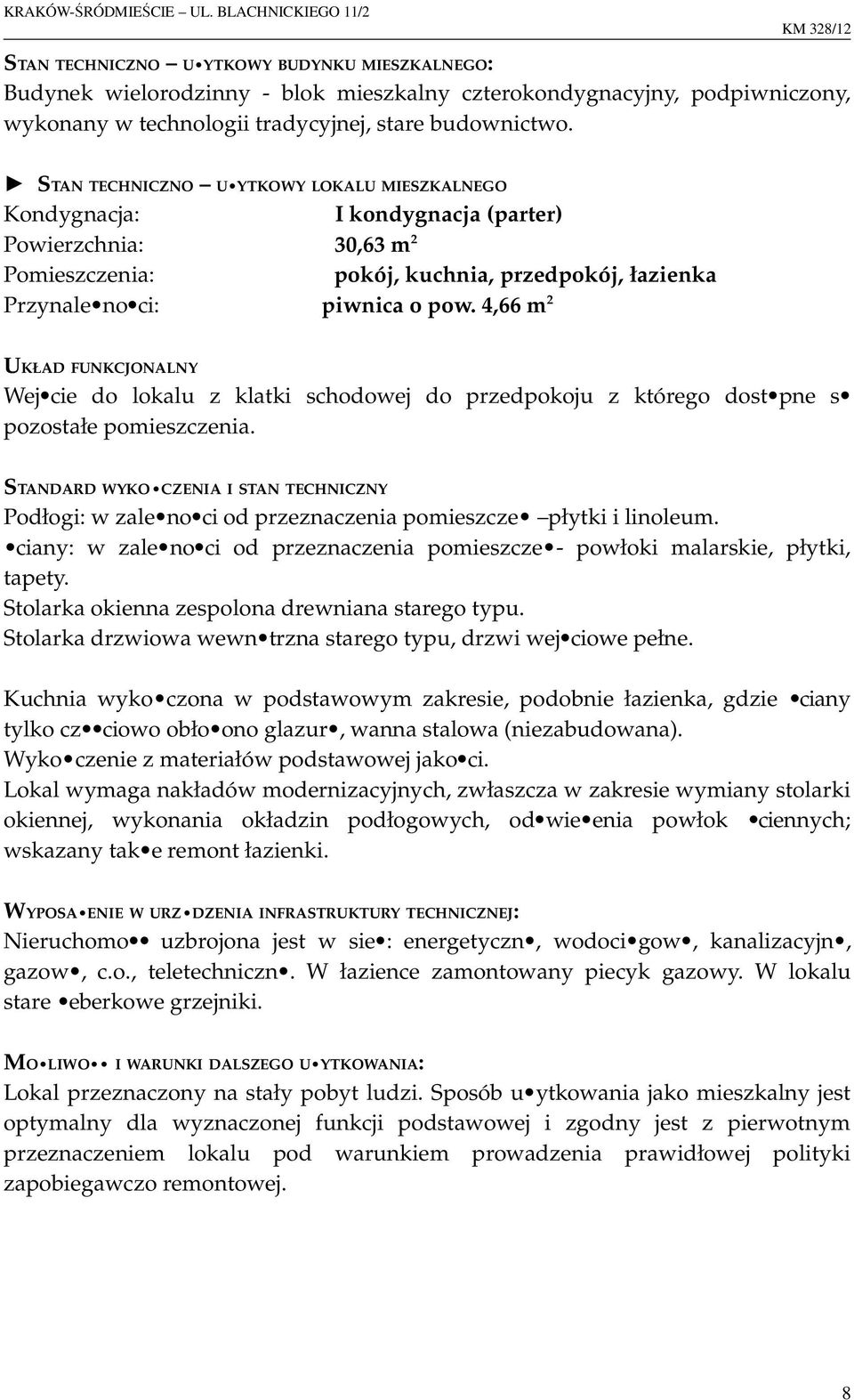 4,66 m 2 UKŁAD FUNKCJONALNY Wej cie do lokalu z klatki schodowej do przedpokoju z którego dost pne s pozostałe pomieszczenia.