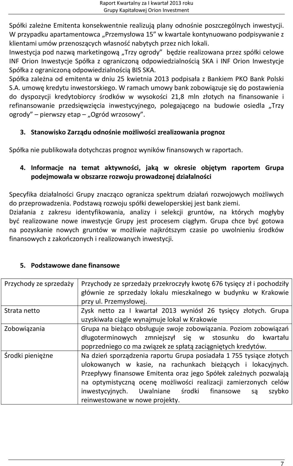 Inwestycja pod nazwą marketingową Trzy ogrody będzie realizowana przez spółki celowe INF Orion Inwestycje Spółka z ograniczoną odpowiedzialnością SKA i INF Orion Inwestycje Spółka z ograniczoną