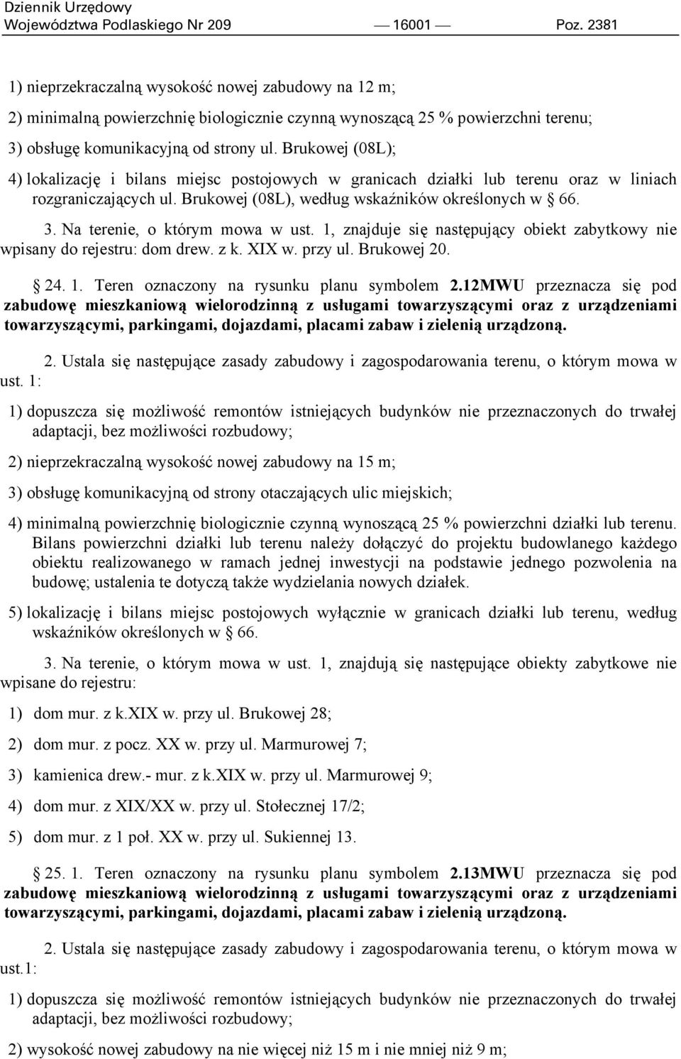 Brukowej (08L); 4) lokalizację i bilans miejsc postojowych w granicach działki lub terenu oraz w liniach rozgraniczających ul. Brukowej (08L), według wskaźników określonych w 66. 3.