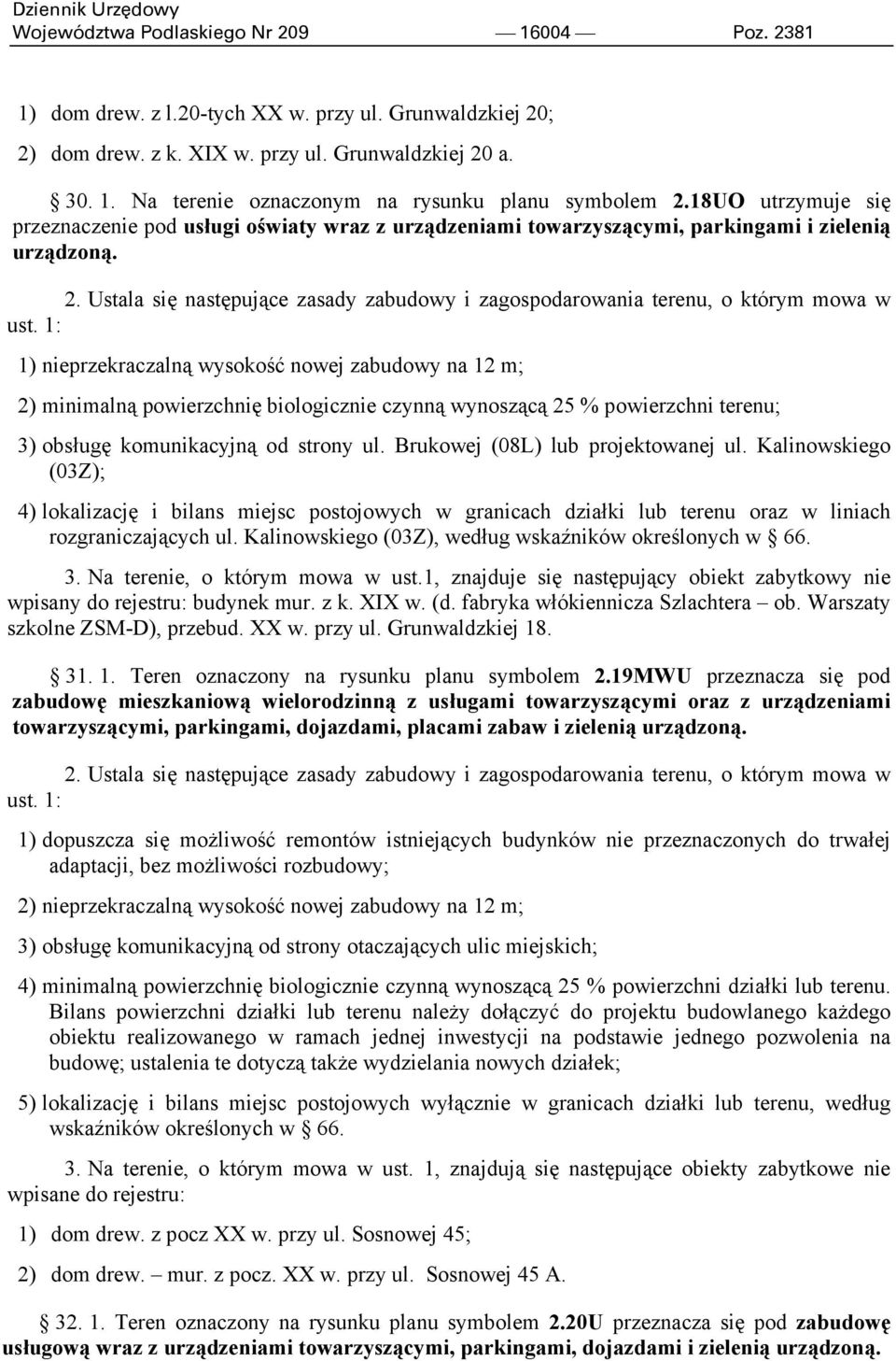 1) nieprzekraczalną wysokość nowej zabudowy na 12 m; 2) minimalną powierzchnię biologicznie czynną wynoszącą 25 % powierzchni terenu; 3) obsługę komunikacyjną od strony ul.