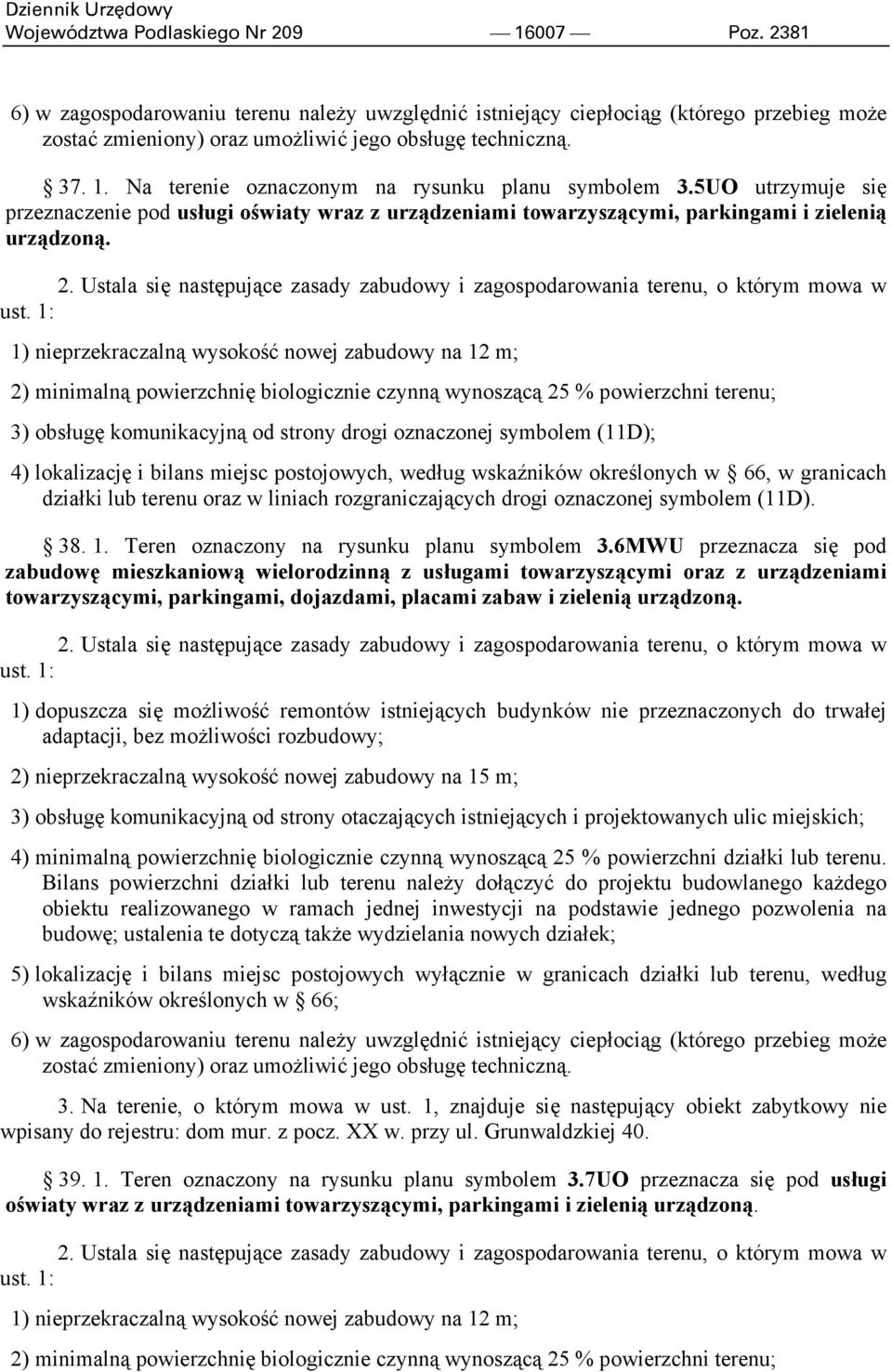 1) nieprzekraczalną wysokość nowej zabudowy na 12 m; 2) minimalną powierzchnię biologicznie czynną wynoszącą 25 % powierzchni terenu; 3) obsługę komunikacyjną od strony drogi oznaczonej symbolem