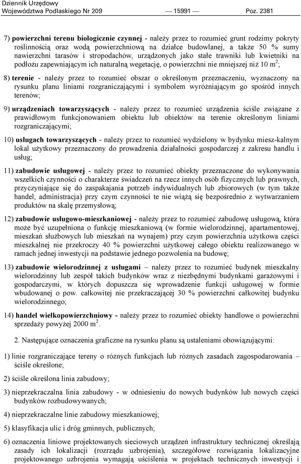 stropodachów, urządzonych jako stałe trawniki lub kwietniki na podłożu zapewniającym ich naturalną wegetację, o powierzchni nie mniejszej niż 10 m 2 ; 8) terenie - należy przez to rozumieć obszar o