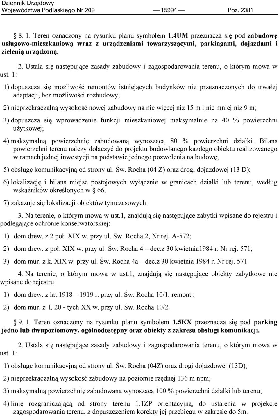 1) dopuszcza się możliwość remontów istniejących budynków nie przeznaczonych do trwałej adaptacji, bez możliwości rozbudowy; 2) nieprzekraczalną wysokość nowej zabudowy na nie więcej niż 15 m i nie