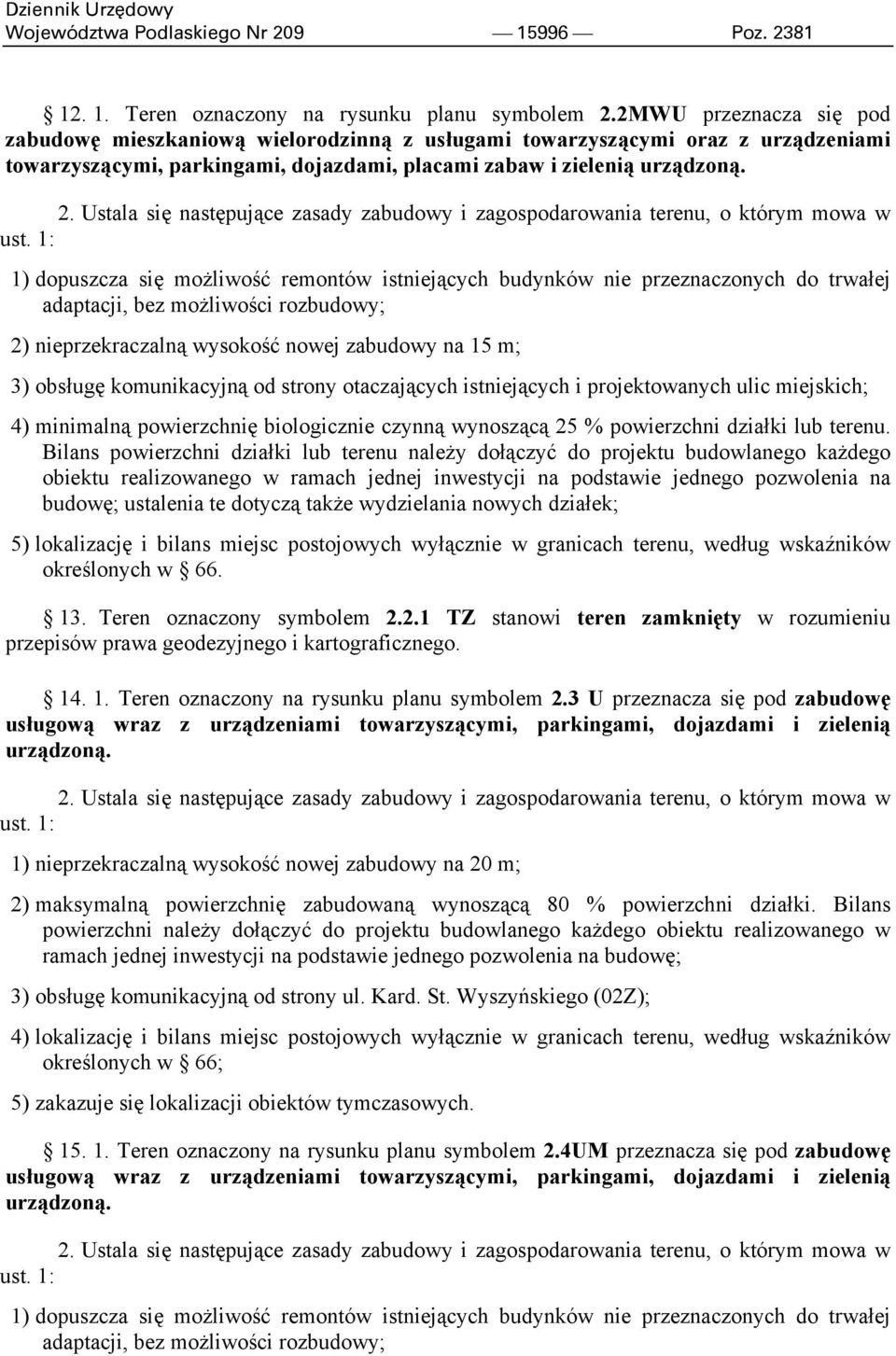 1) dopuszcza się możliwość remontów istniejących budynków nie przeznaczonych do trwałej adaptacji, bez możliwości rozbudowy; 2) nieprzekraczalną wysokość nowej zabudowy na 15 m; 3) obsługę