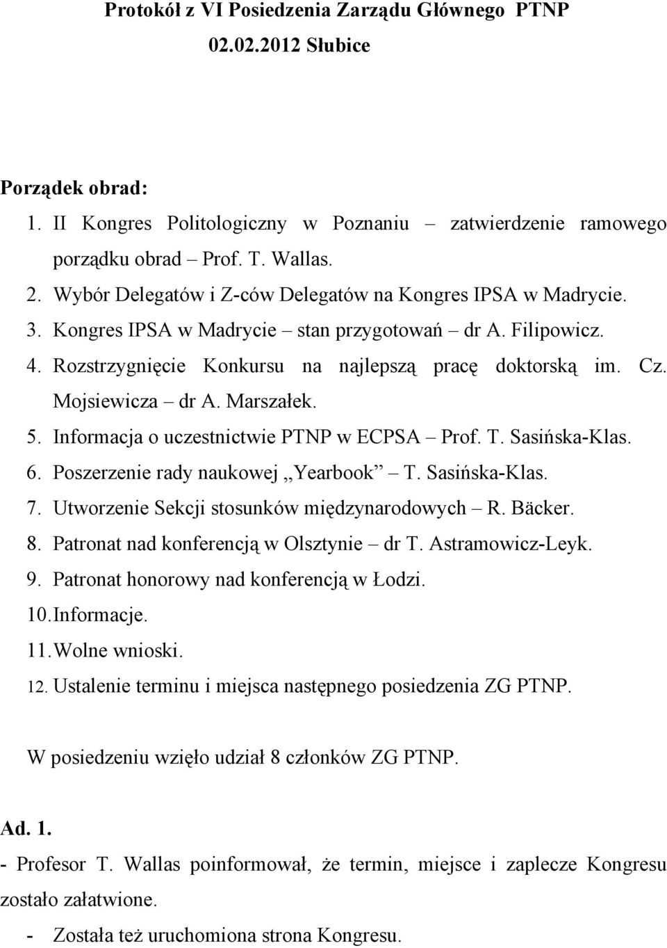 Mojsiewicza dr A. Marszałek. 5. Informacja o uczestnictwie PTNP w ECPSA Prof. T. Sasińska-Klas. 6. Poszerzenie rady naukowej Yearbook T. Sasińska-Klas. 7.