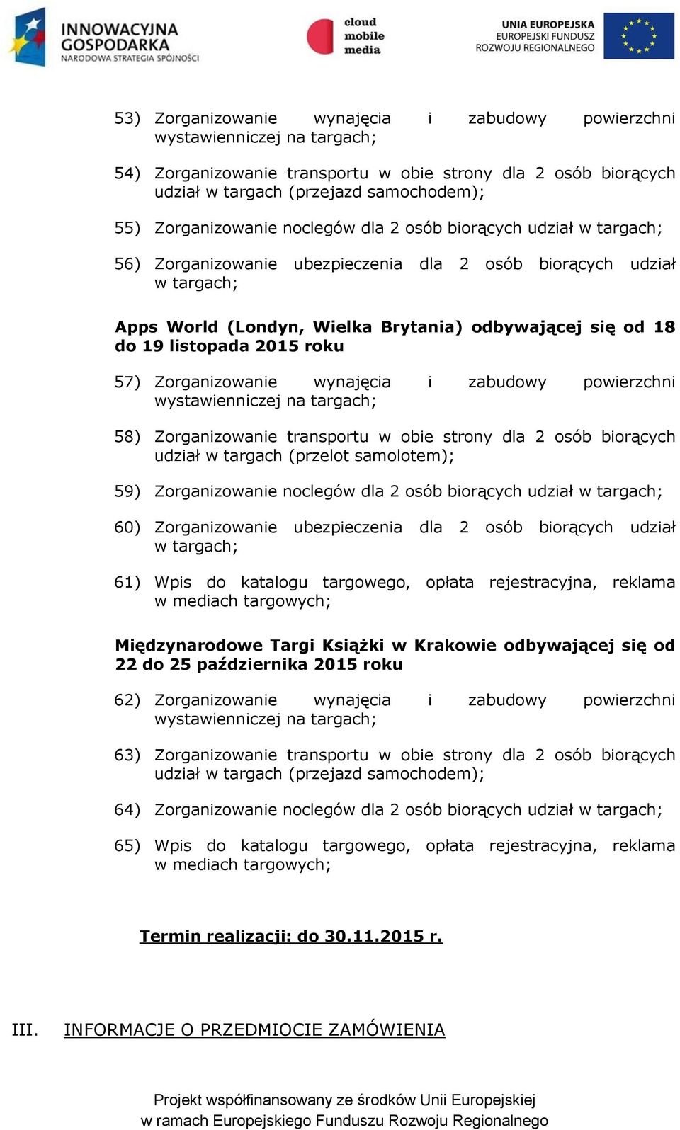 Zorganizowanie transportu w obie strony dla 2 osób biorących (przelot samolotem); 59) Zorganizowanie noclegów dla 2 ; 60) Zorganizowanie ubezpieczenia dla 2 osób biorących udział w targach; 61) Wpis