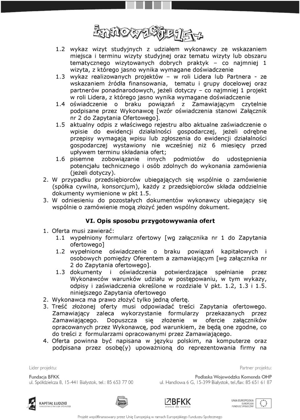 3 wykaz realizwanych prjektów w rli Lidera lub Partnera - ze wskazaniem źródła finanswania, tematu i grupy dcelwej raz partnerów pnadnardwych, jeżeli dtyczy c najmniej 1 prjekt w rli Lidera, z któreg