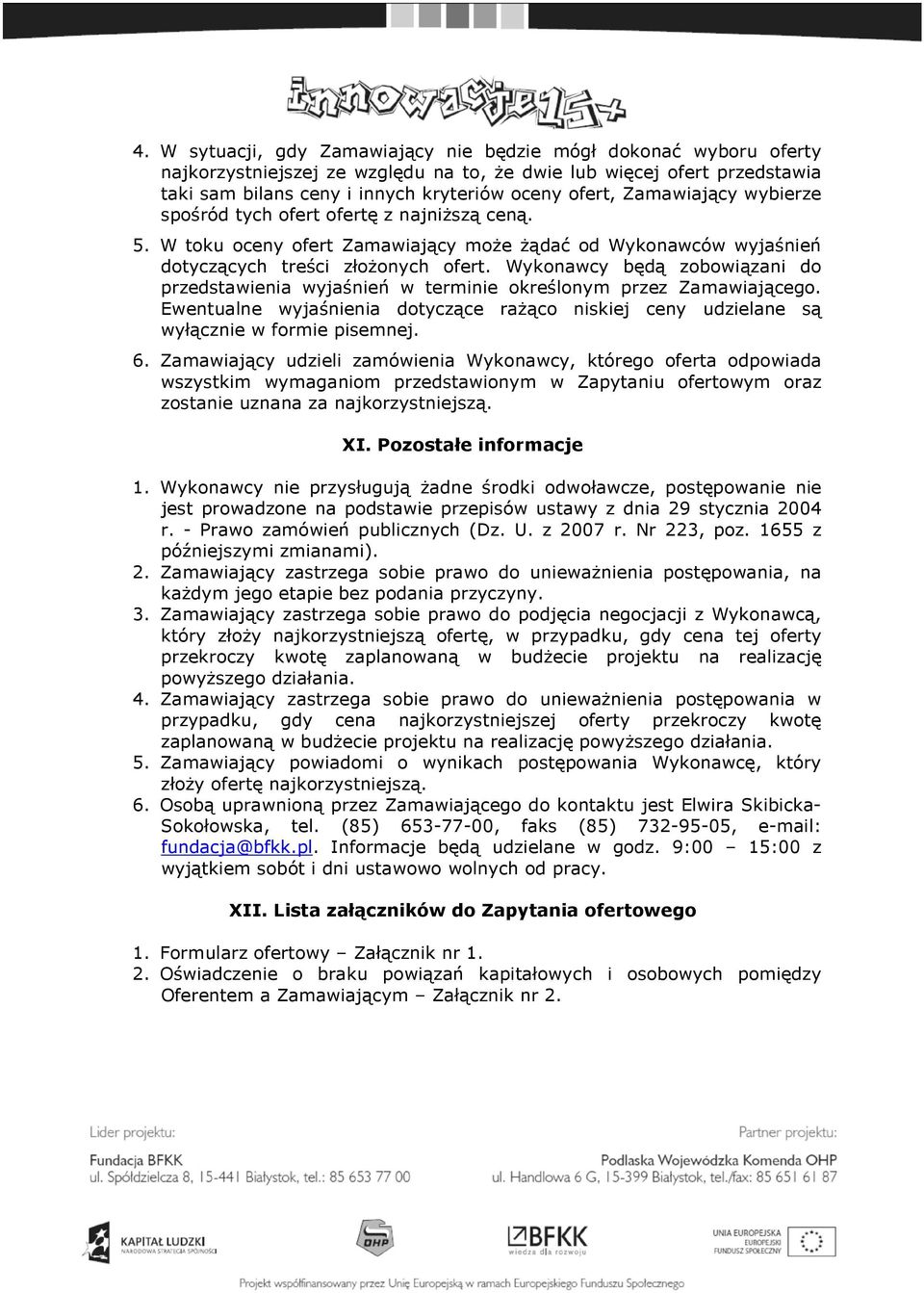 Wyknawcy będą zbwiązani d przedstawienia wyjaśnień w terminie kreślnym przez Zamawiająceg. Ewentualne wyjaśnienia dtyczące rażąc niskiej ceny udzielane są wyłącznie w frmie pisemnej. 6.