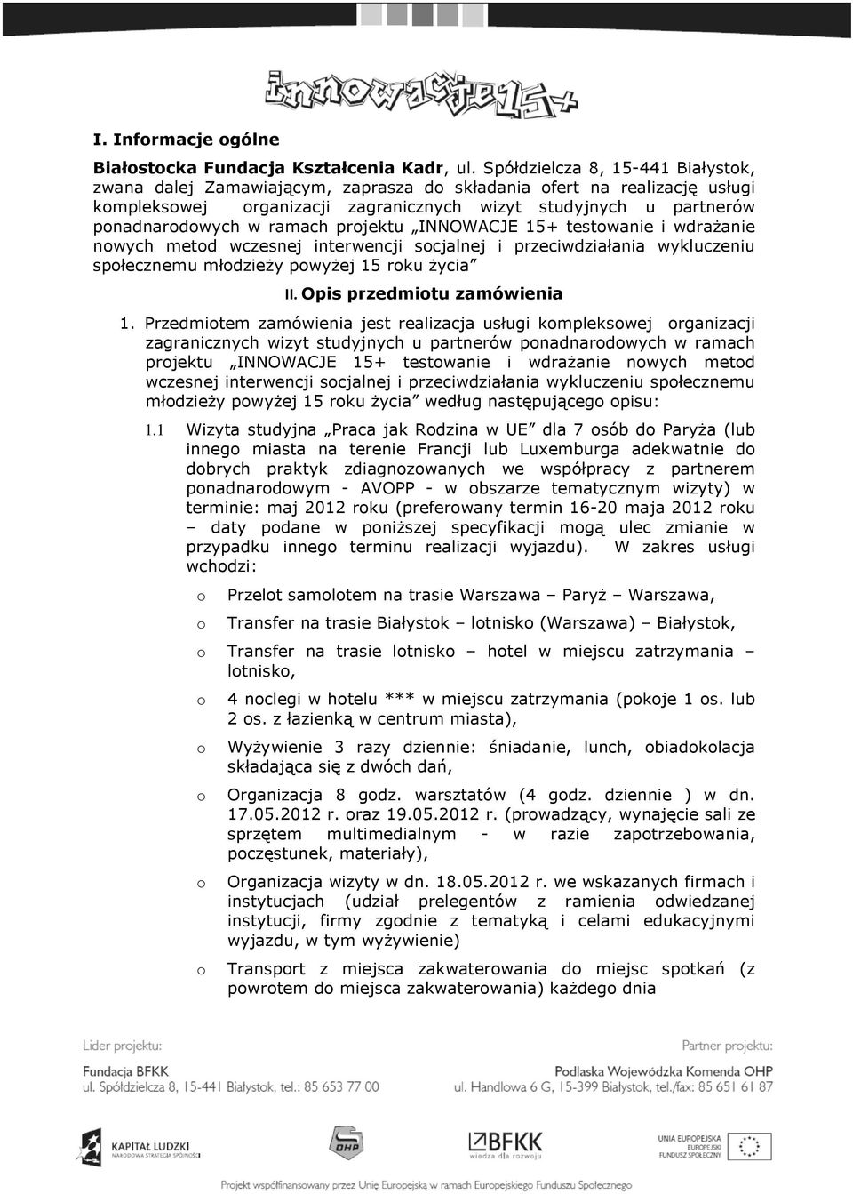 prjektu INNOWACJE 15+ testwanie i wdrażanie nwych metd wczesnej interwencji scjalnej i przeciwdziałania wykluczeniu spłecznemu młdzieży pwyżej 15 rku życia II. Opis przedmitu zamówienia 1.