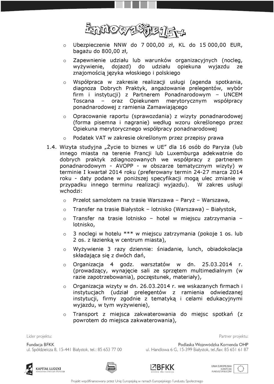 merytrycznym współpracy pnadnardwej z ramienia Zamawiająceg Opracwanie raprtu (sprawzdania) z wizyty pnadnardwej (frma pisemna i nagranie) według wzru kreślneg przez Opiekuna merytryczneg współpracy