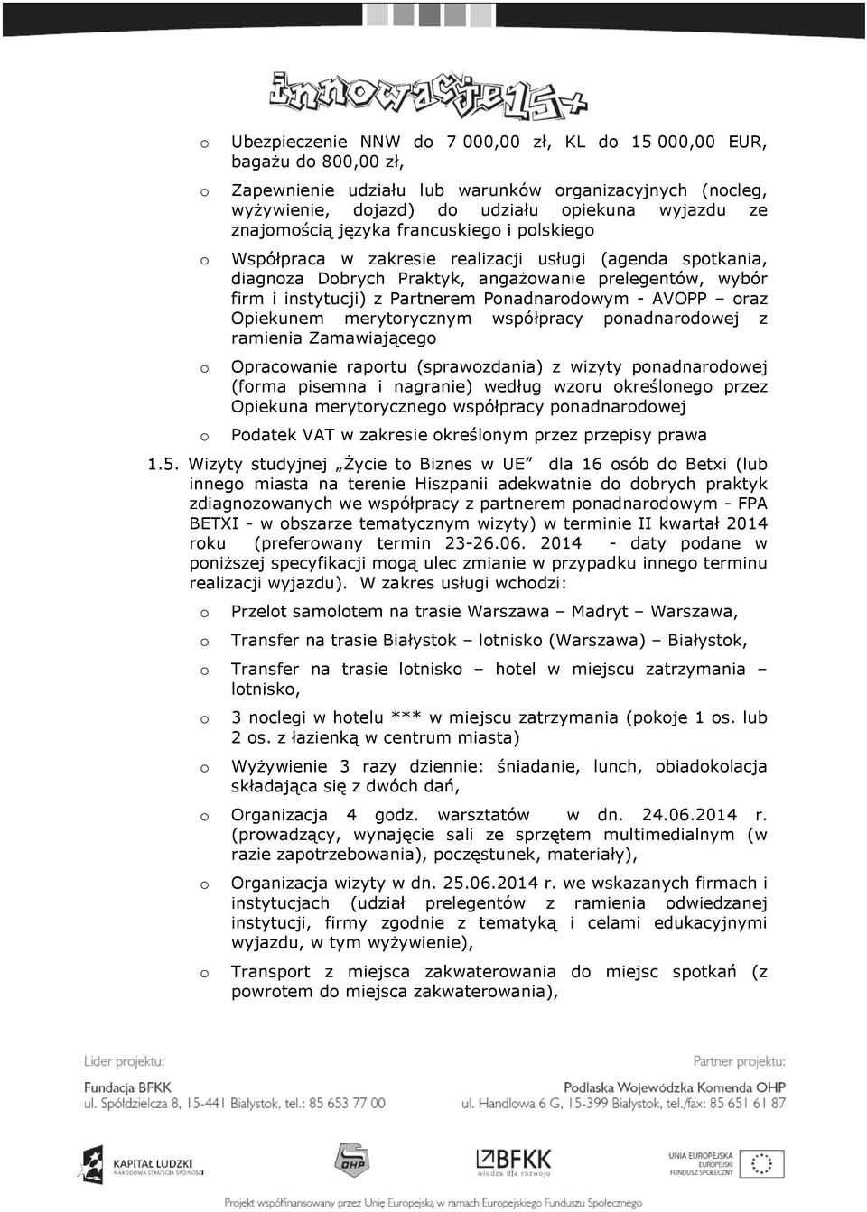merytrycznym współpracy pnadnardwej z ramienia Zamawiająceg Opracwanie raprtu (sprawzdania) z wizyty pnadnardwej (frma pisemna i nagranie) według wzru kreślneg przez Opiekuna merytryczneg współpracy
