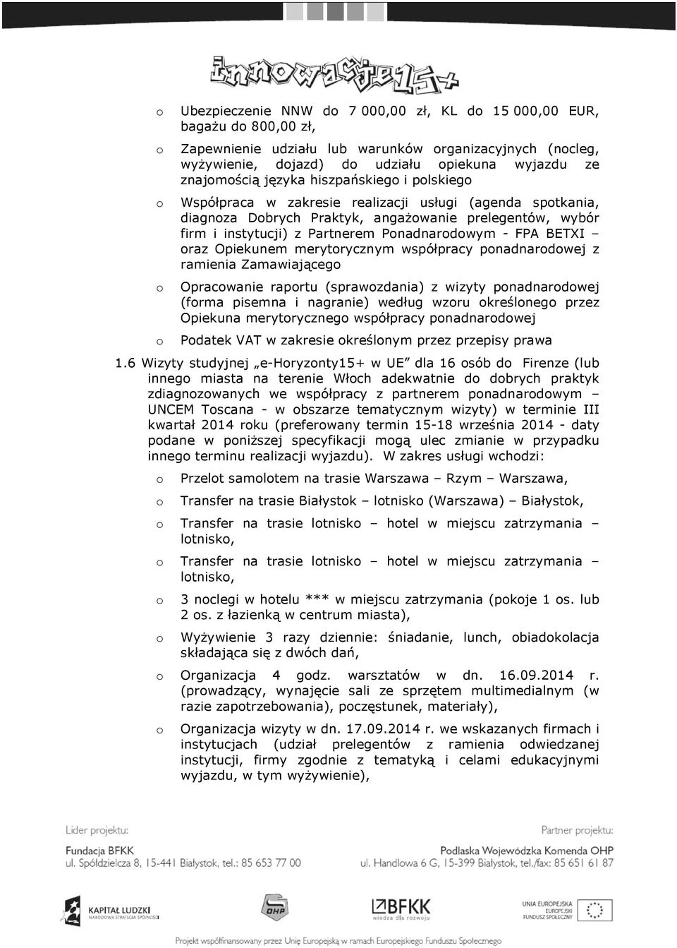 Opiekunem merytrycznym współpracy pnadnardwej z ramienia Zamawiająceg Opracwanie raprtu (sprawzdania) z wizyty pnadnardwej (frma pisemna i nagranie) według wzru kreślneg przez Opiekuna merytryczneg