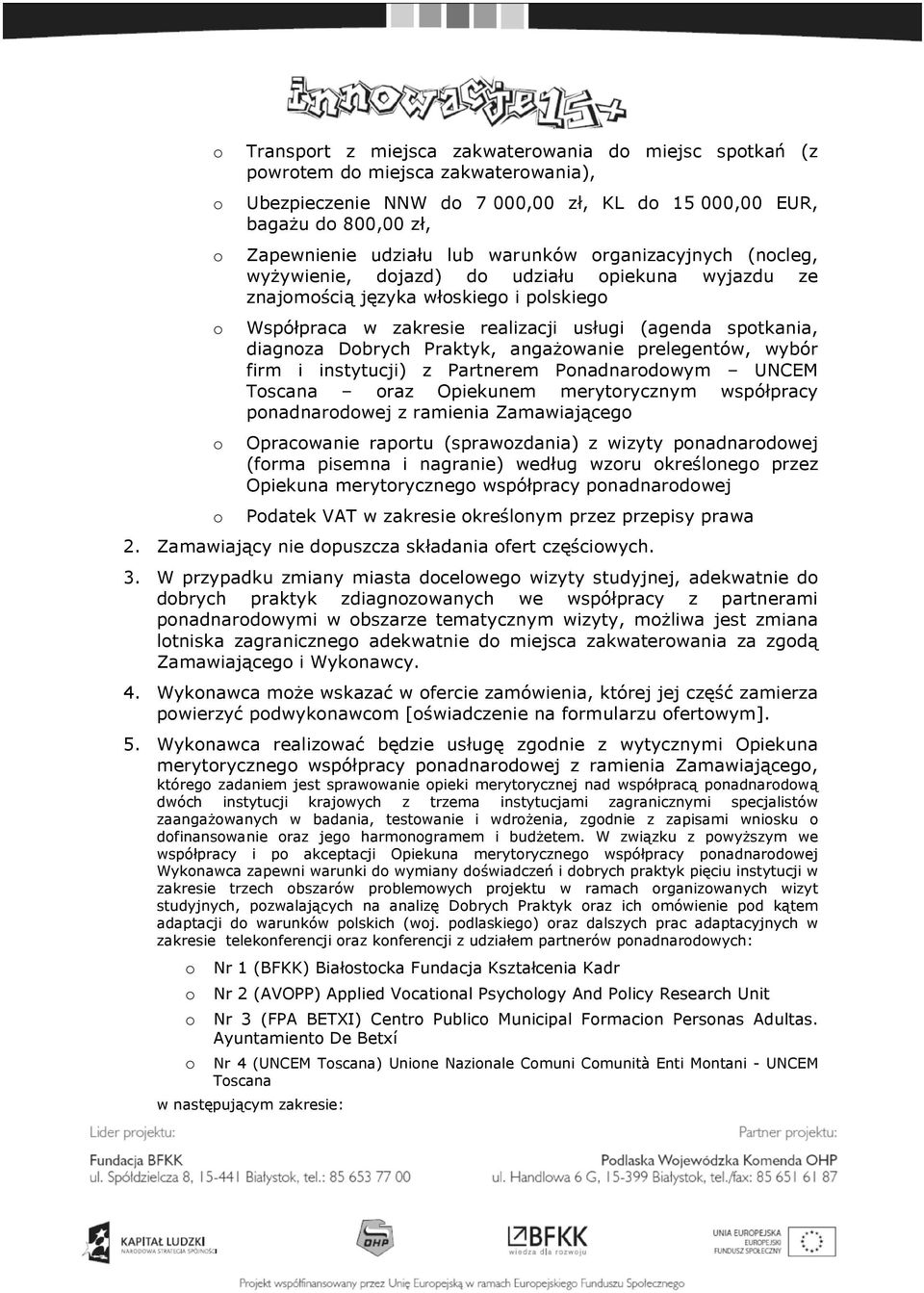 prelegentów, wybór firm i instytucji) z Partnerem Pnadnardwym UNCEM Tscana raz Opiekunem merytrycznym współpracy pnadnardwej z ramienia Zamawiająceg Opracwanie raprtu (sprawzdania) z wizyty