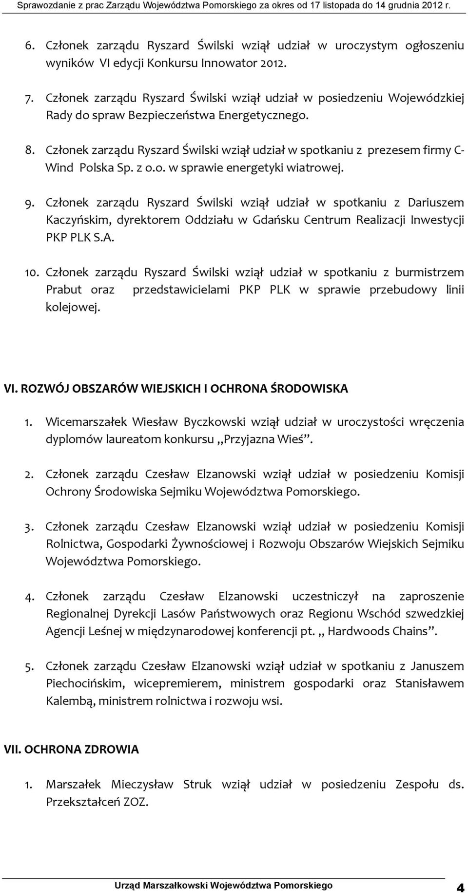 Członek zarządu Ryszard Świlski wziął udział w spotkaniu z prezesem firmy C Wind Polska Sp. z o.o. w sprawie energetyki wiatrowej. 9.