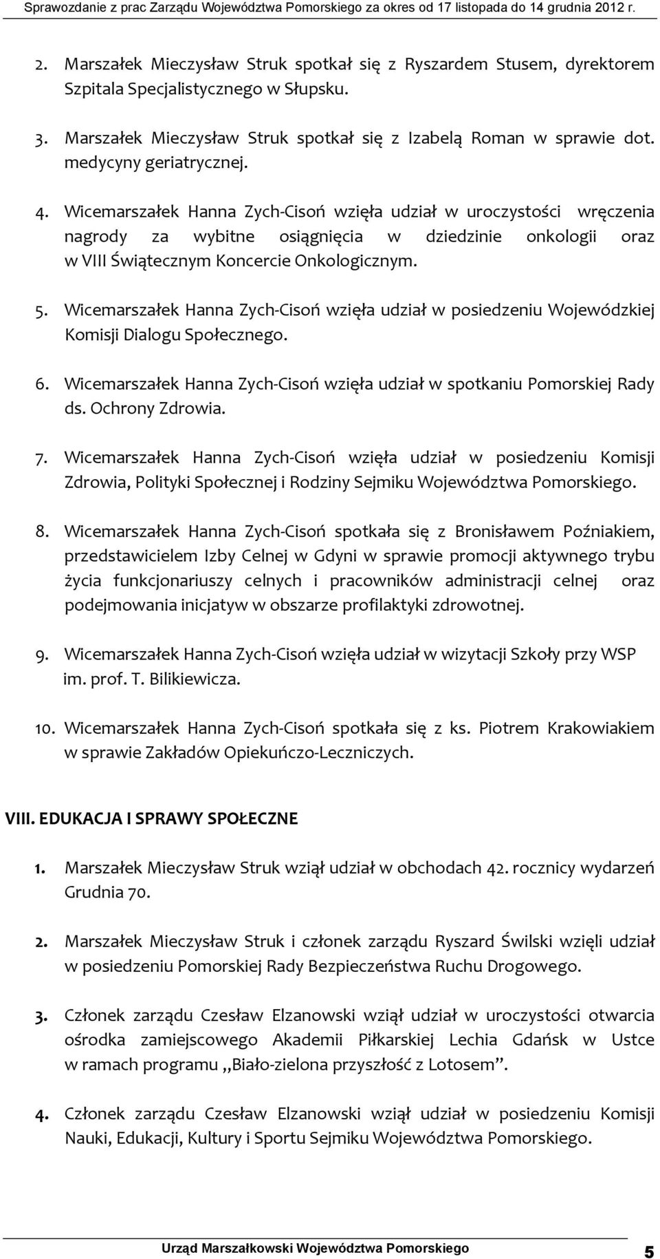 5. Wicemarszałek Hanna Zych Cisoń wzięła udział w posiedzeniu Wojewódzkiej Komisji Dialogu Społecznego. 6. Wicemarszałek Hanna Zych Cisoń wzięła udział w spotkaniu Pomorskiej Rady ds. Ochrony Zdrowia.